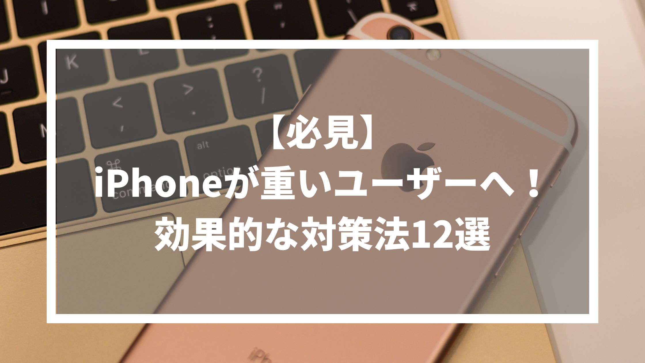 【必見】iPhoneが重いユーザーへ！効果的な対策法12選 サムネイル